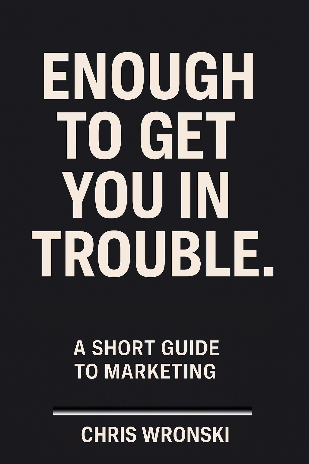 Enough to Get You in Trouble - Marketing Book by Chris Wronski